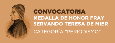 Convocatoria Medalla Fray Servando Teresa de Mier. Categoría Periodismo